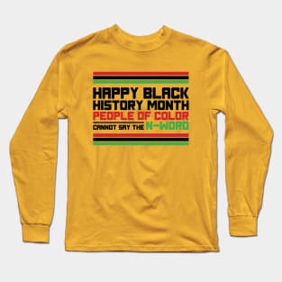 HAPPY BLACK HISTORY MONTH PEOPLE OF COLOR CANNOT SAY THE N-WORD TEE SWEATER HOODIE GIFT PRESENT BIRTHDAY CHRISTMAS Long Sleeve T-Shirt